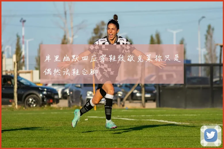 库里幽默回应穿鞋致敬克莱称只是偶然试鞋合脚