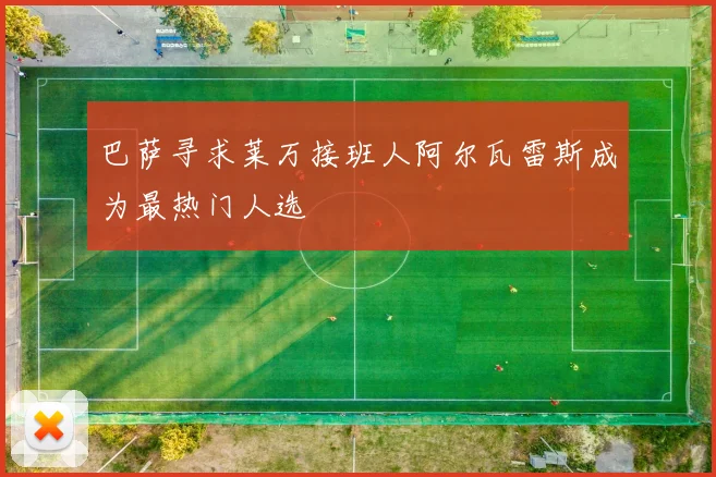 巴萨寻求莱万接班人阿尔瓦雷斯成为最热门人选
