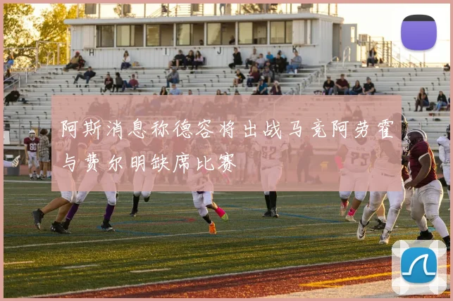 阿斯消息称德容将出战马竞阿劳霍与费尔明缺席比赛