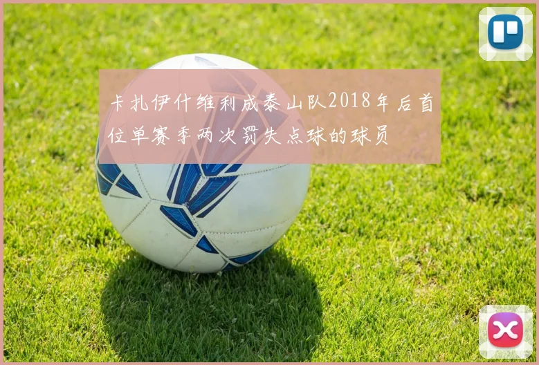 卡扎伊什维利成泰山队2018年后首位单赛季两次罚失点球的球员